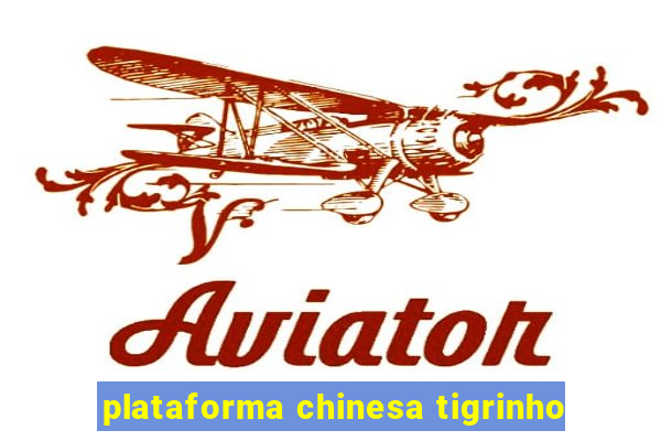 plataforma chinesa tigrinho